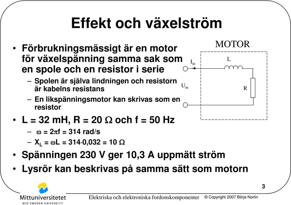 skrivas som en resistor L = 32 mh, R = 20 Ω och f = 50 Hz ω = 2πf = 314 rad/s X L = ωl = 314 0,032 = 10 Ω