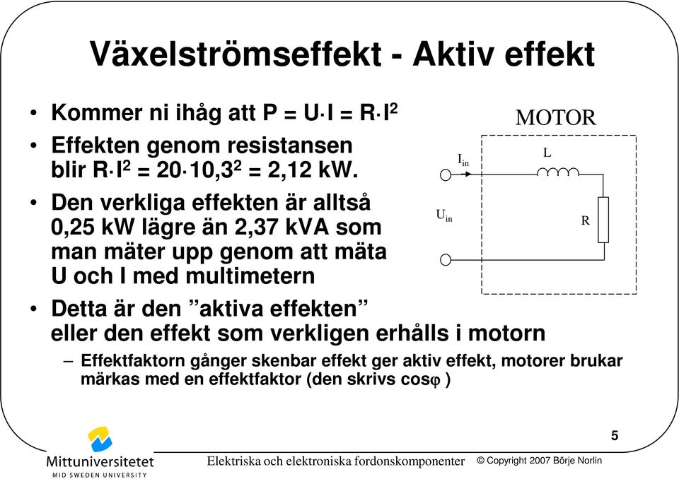 in Den verkliga effekten är alltså U in R 0,25 kw lägre än 2,37 kva som man mäter upp genom att mäta U och I med