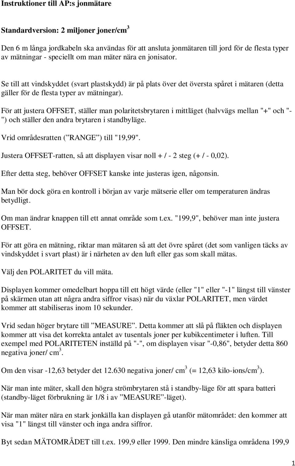 För att justera OFFSET, ställer man polaritetsbrytaren i mittläget (halvvägs mellan "+" och "- ") och ställer den andra brytaren i standbyläge. Vrid områdesratten ( RANGE ) till "19,99".