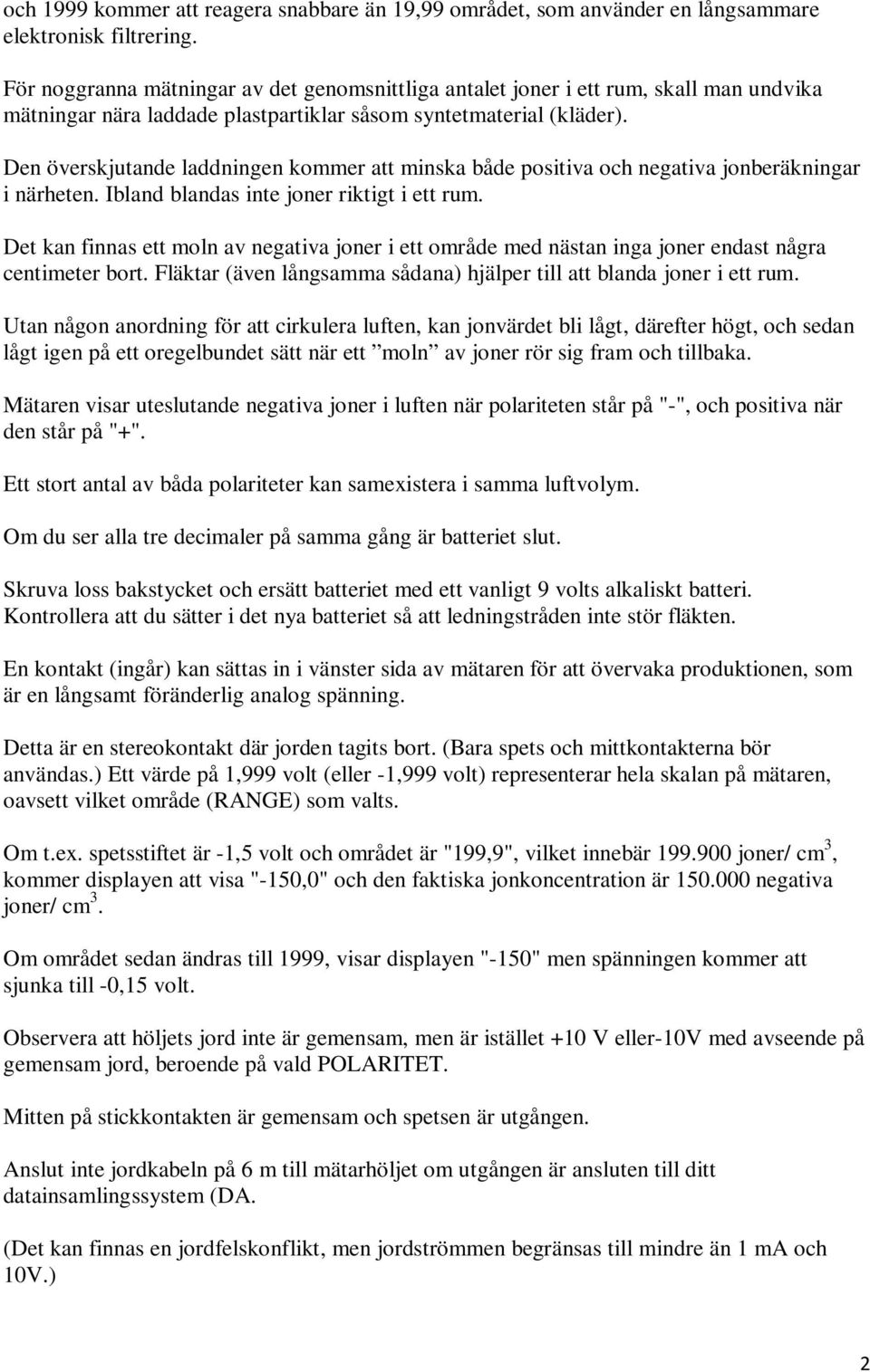 Den överskjutande laddningen kommer att minska både positiva och negativa jonberäkningar i närheten. Ibland blandas inte joner riktigt i ett rum.