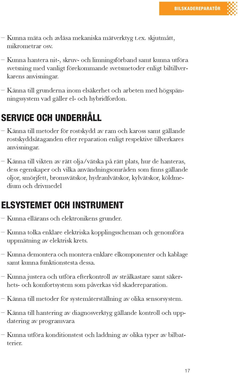 Känna till grunderna inom elsäkerhet och arbeten med högspänningssystem vad gäller el- och hybridfordon.