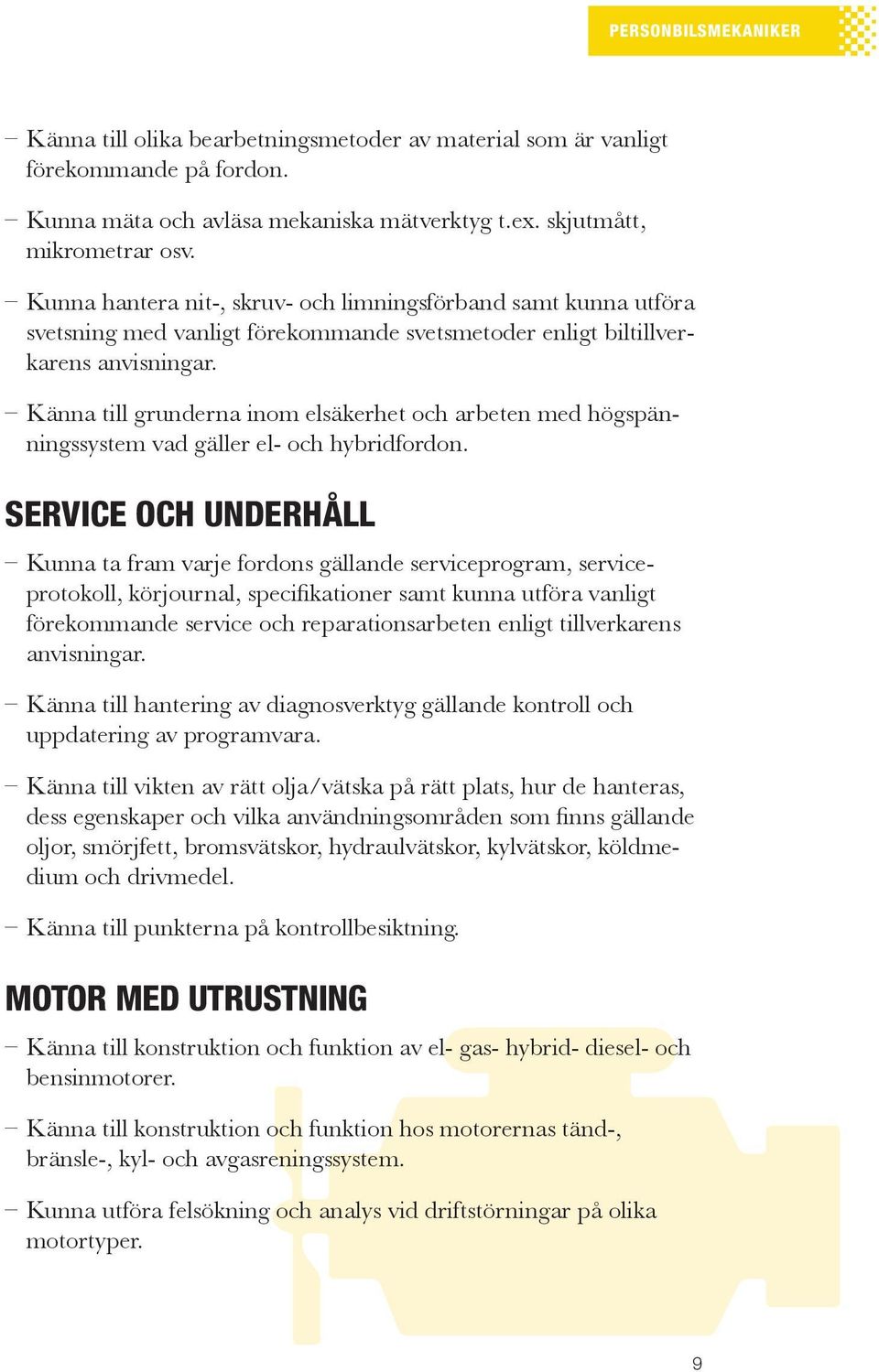 Känna till grunderna inom elsäkerhet och arbeten med högspänningssystem vad gäller el- och hybridfordon.
