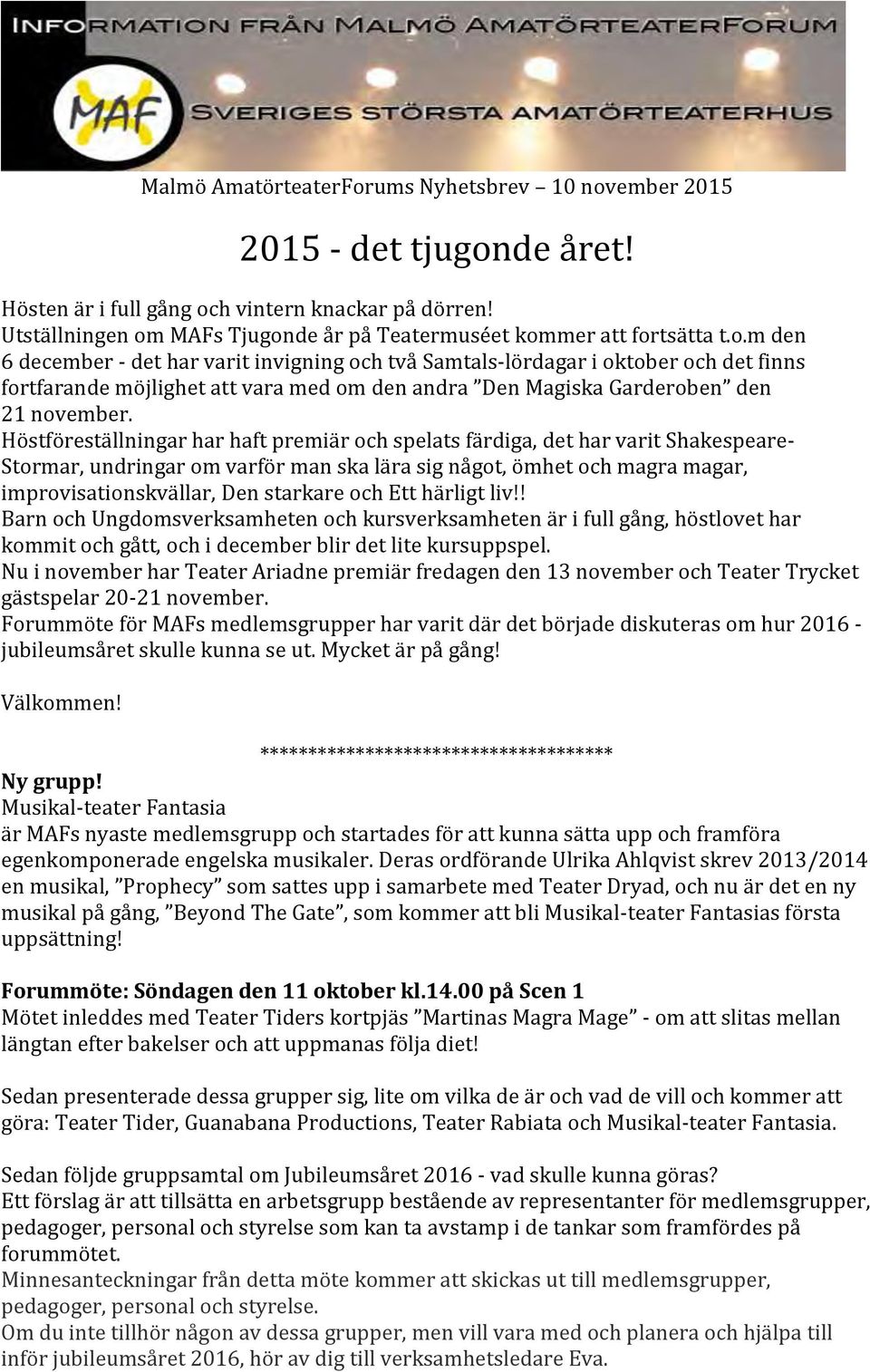Höstföreställningar har haft premiär och spelats färdiga, det har varit Shakespeare- Stormar, undringar om varför man ska lära sig något, ömhet och magra magar, improvisationskvällar, Den starkare