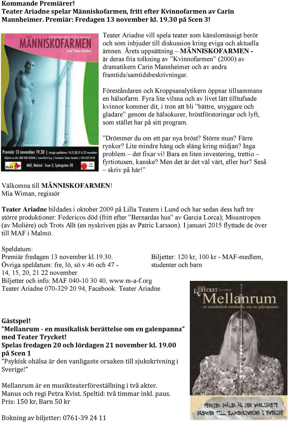 Årets uppsättning MÄNNISKOFARMEN - är deras fria tolkning av Kvinnofarmen (2000) av dramatikern Carin Mannheimer och av andra framtids/samtidsbeskrivningar.