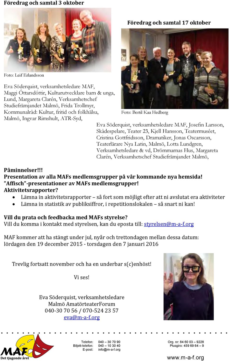 Josefin Larsson, Skådespelare, Teater 23, Kjell Hansson, Teatermuséet, Cristina Gottfridsson, Dramatiker, Jonas Oscarsson, Teaterlärare Nya Latin, Malmö, Lotta Lundgren, Verksamhetsledare & vd,
