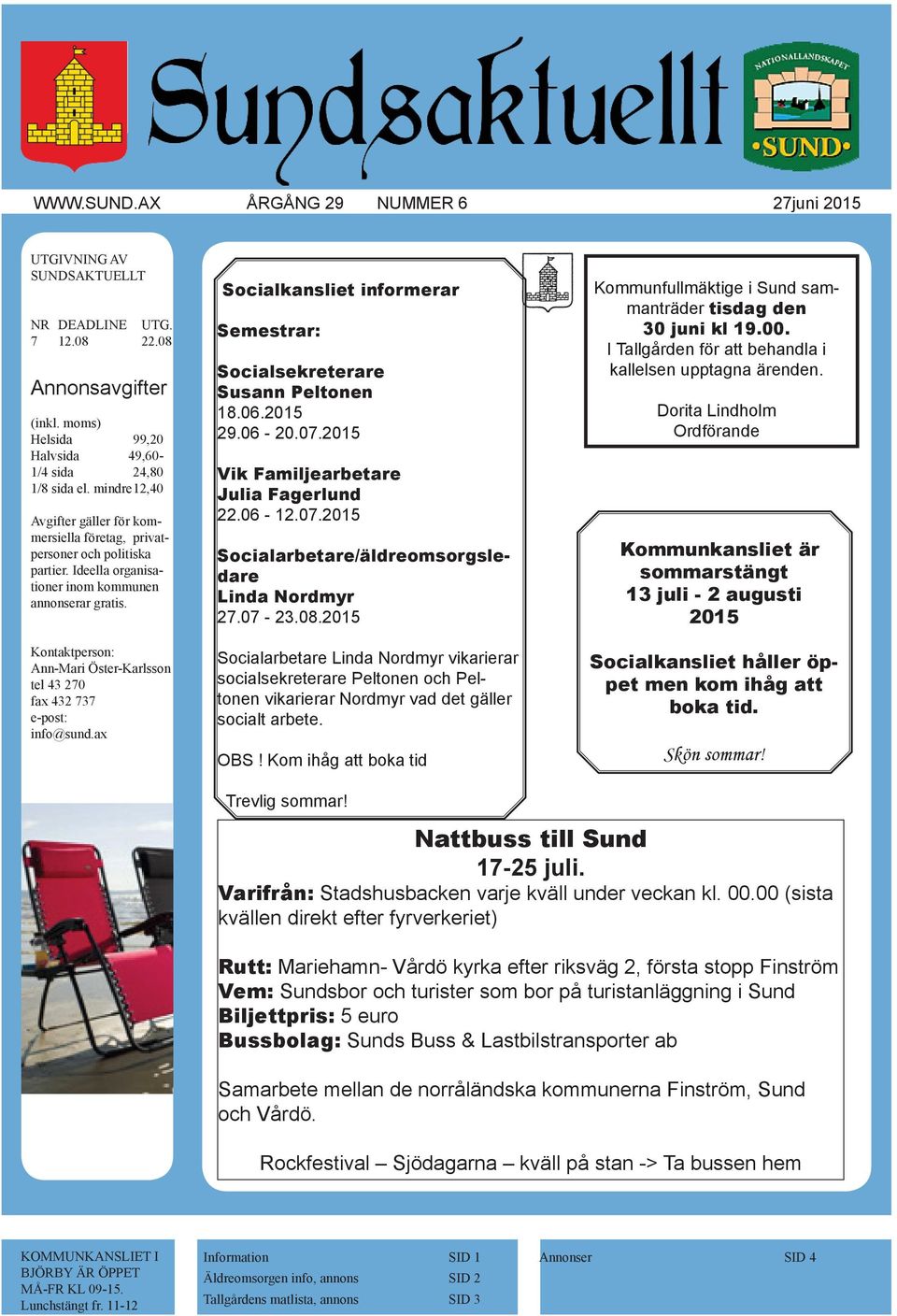 Kontaktperson: Ann-Mari Öster-Karlsson tel 43 270 fax 432 737 e-post: info@sund.ax Socialkansliet informerar Semestrar: Socialsekreterare Susann Peltonen 18.06.2015 29.06-20.07.