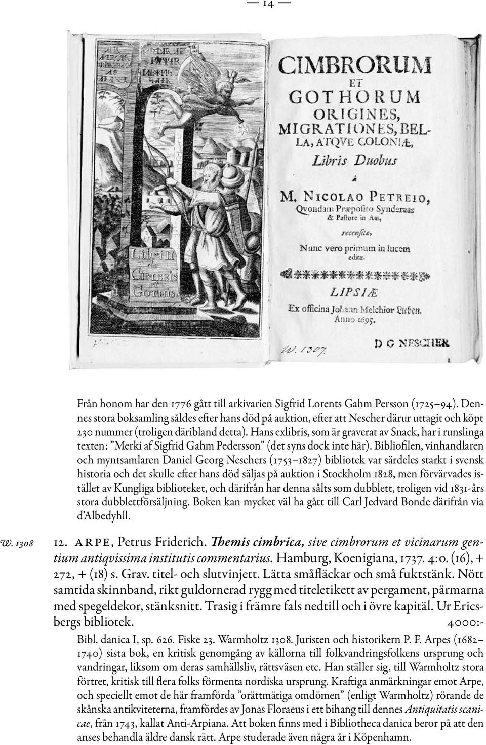 Hans exlibris, som är graverat av Snack, har i runslinga texten: Merki af Sigfrid Gahm Pedersson (det syns dock inte här).