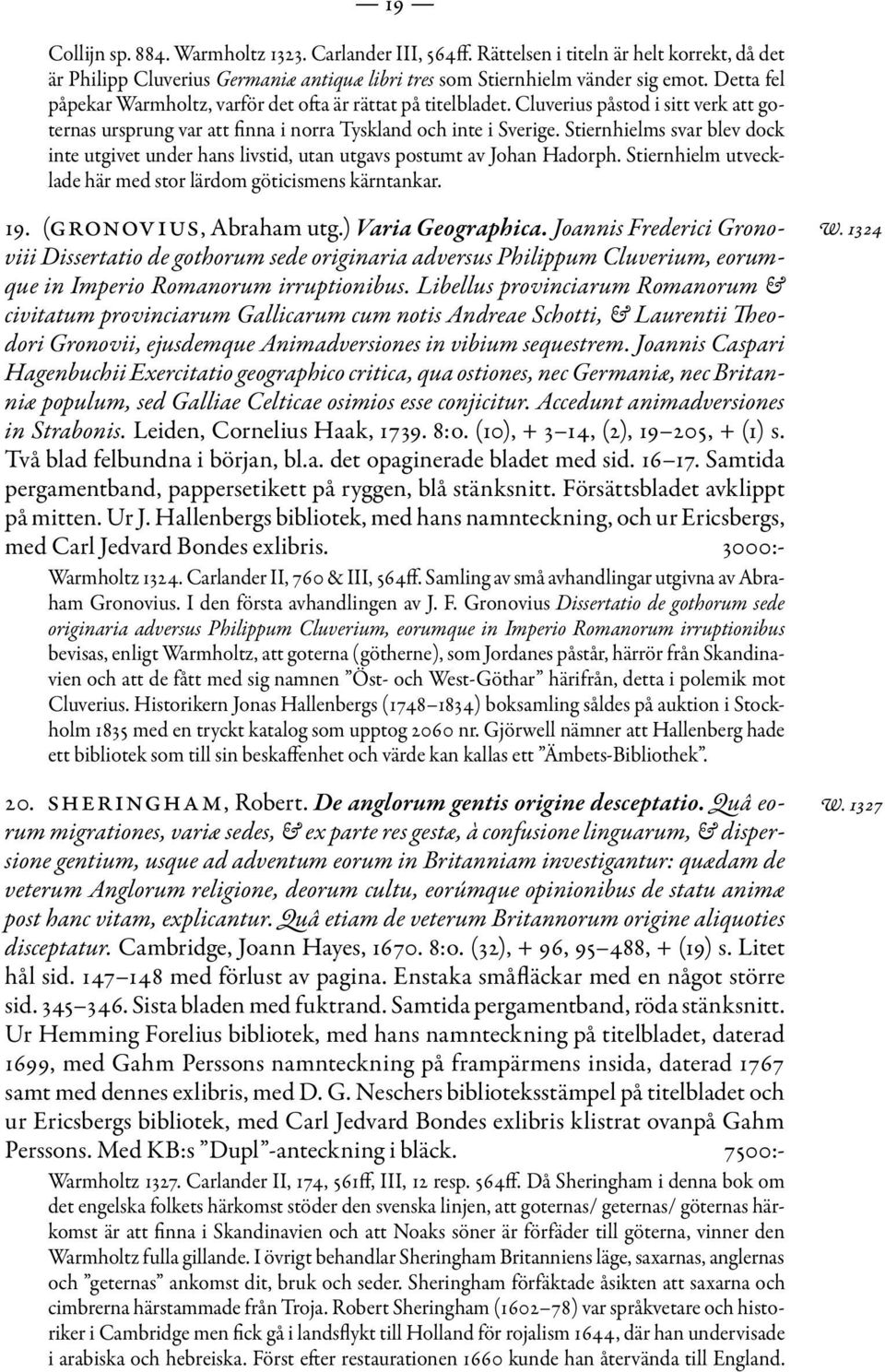 Stiernhielms svar blev dock inte utgivet under hans livstid, utan utgavs postumt av Johan Hadorph. Stiernhielm utvecklade här med stor lärdom göticismens kärntankar. 19. (GRONOVIUS, Abraham utg.