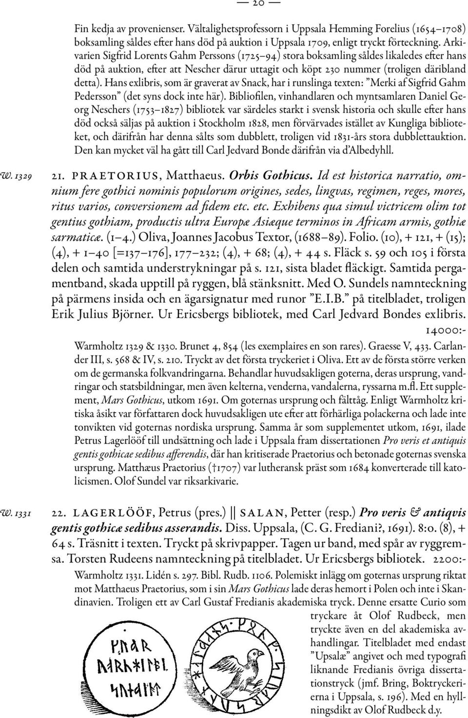 Hans exlibris, som är graverat av Snack, har i runslinga texten: Merki af Sigfrid Gahm Pedersson (det syns dock inte här).