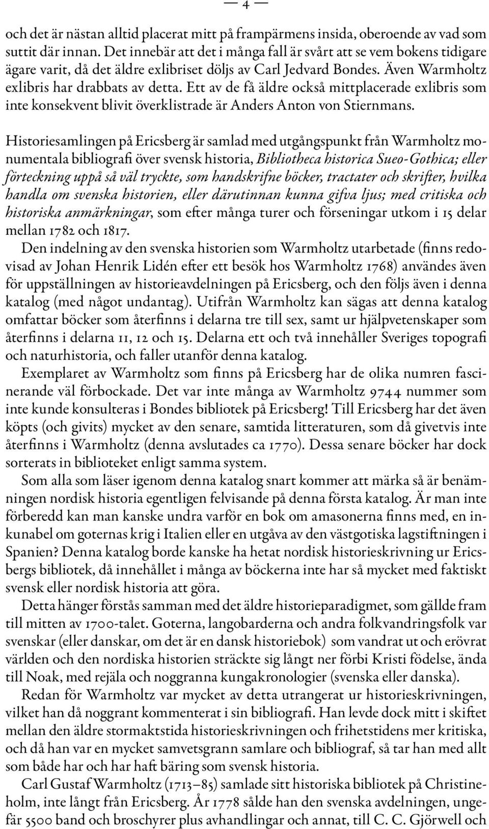 Ett av de få äldre också mittplacerade exlibris som inte konsekvent blivit överklistrade är Anders Anton von Stiernmans.