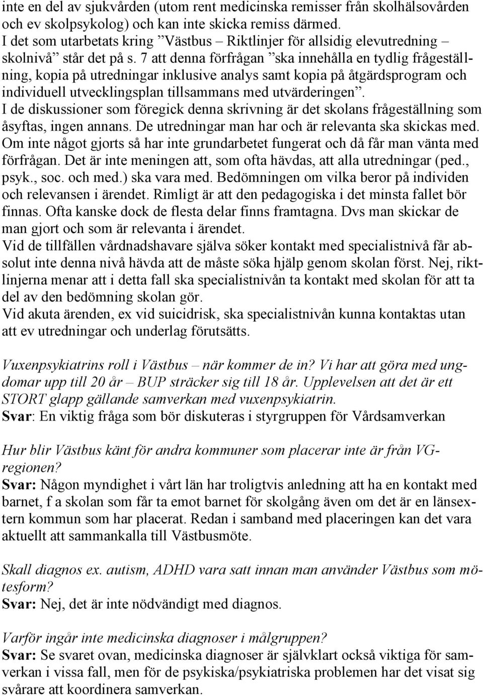 7 att denna förfrågan ska innehålla en tydlig frågeställning, kopia på utredningar inklusive analys samt kopia på åtgärdsprogram och individuell utvecklingsplan tillsammans med utvärderingen.