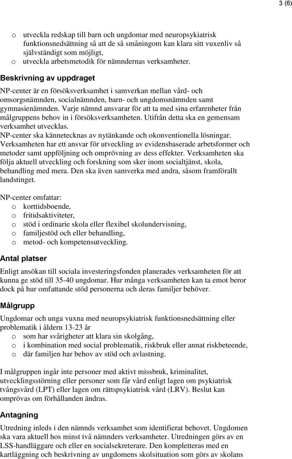 Varje nämnd ansvarar för att ta med sina erfarenheter från målgruppens behov in i försöksverksamheten. Utifrån detta ska en gemensam verksamhet utvecklas.