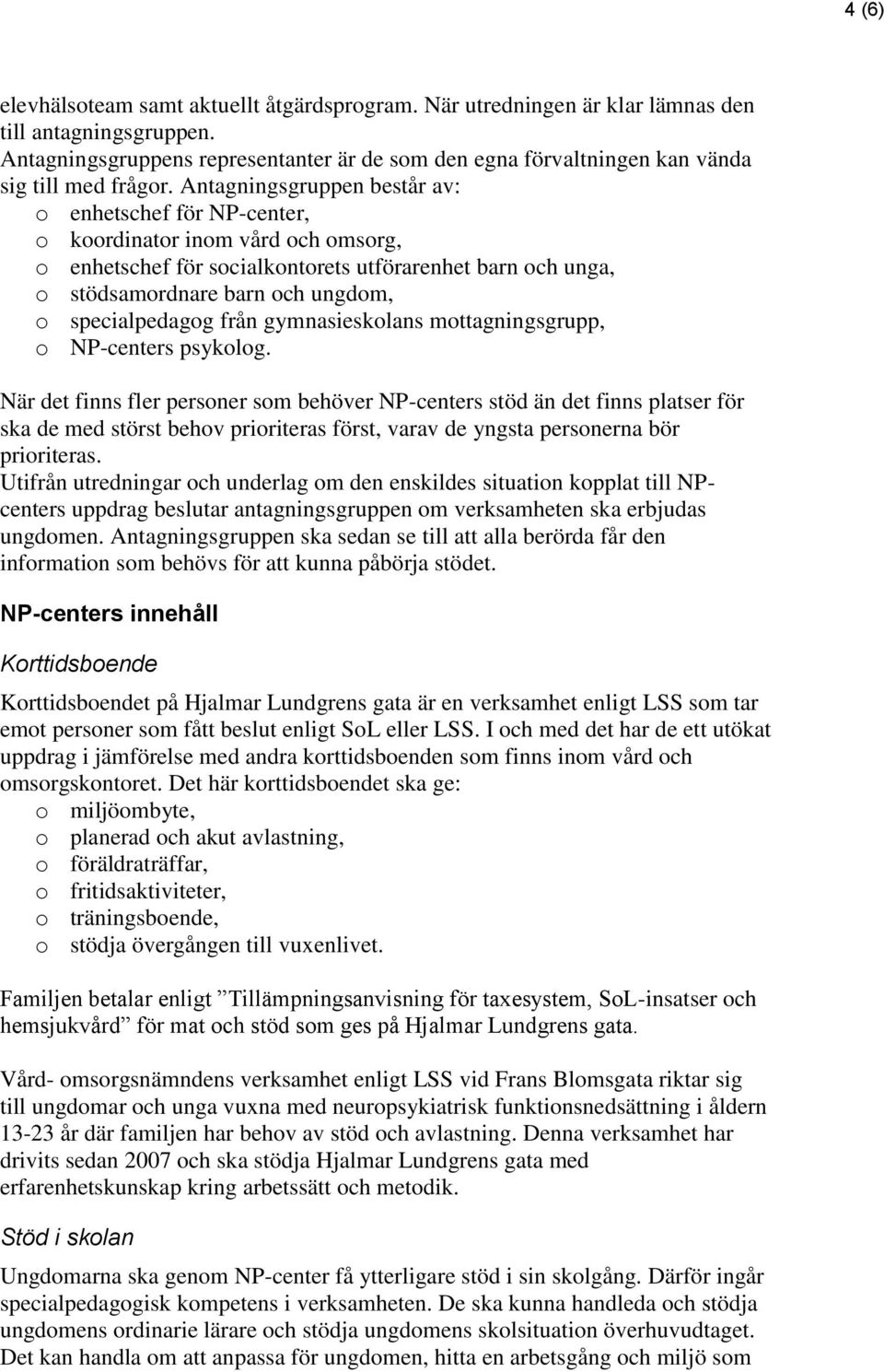 Antagningsgruppen består av: o enhetschef för NP-center, o koordinator inom vård och omsorg, o enhetschef för socialkontorets utförarenhet barn och unga, o stödsamordnare barn och ungdom, o