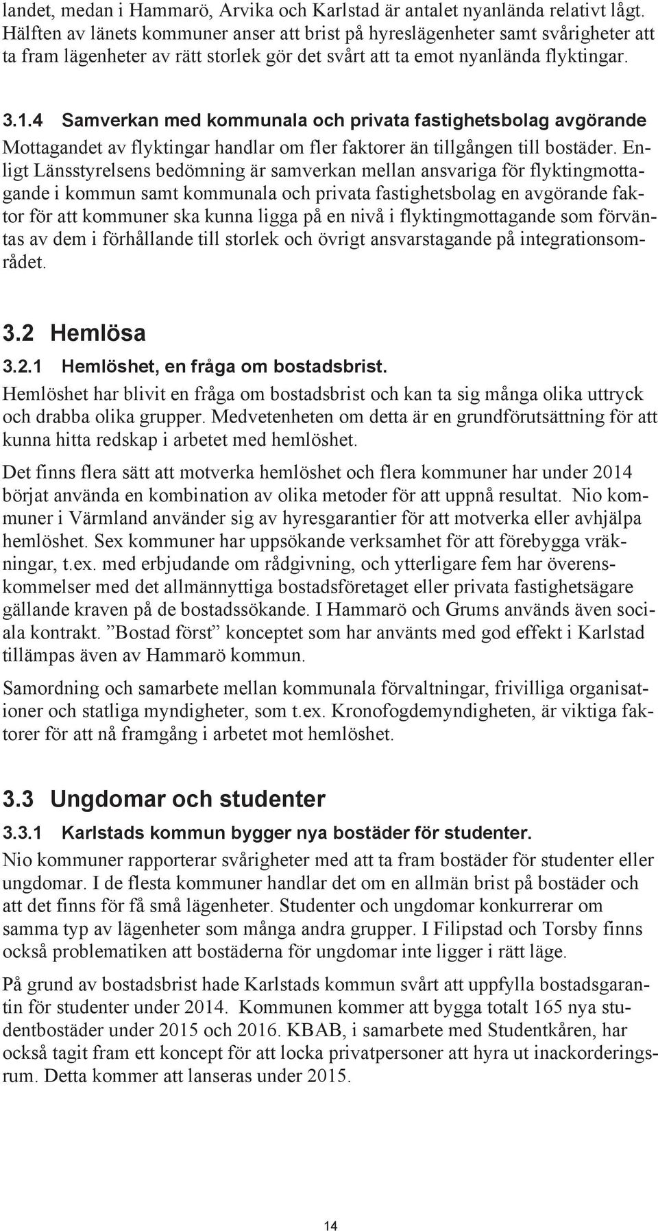 4 Samverkan med kommunala och privata fastighetsbolag avgörande Mottagandet av flyktingar handlar om fler faktorer än tillgången till bostäder.