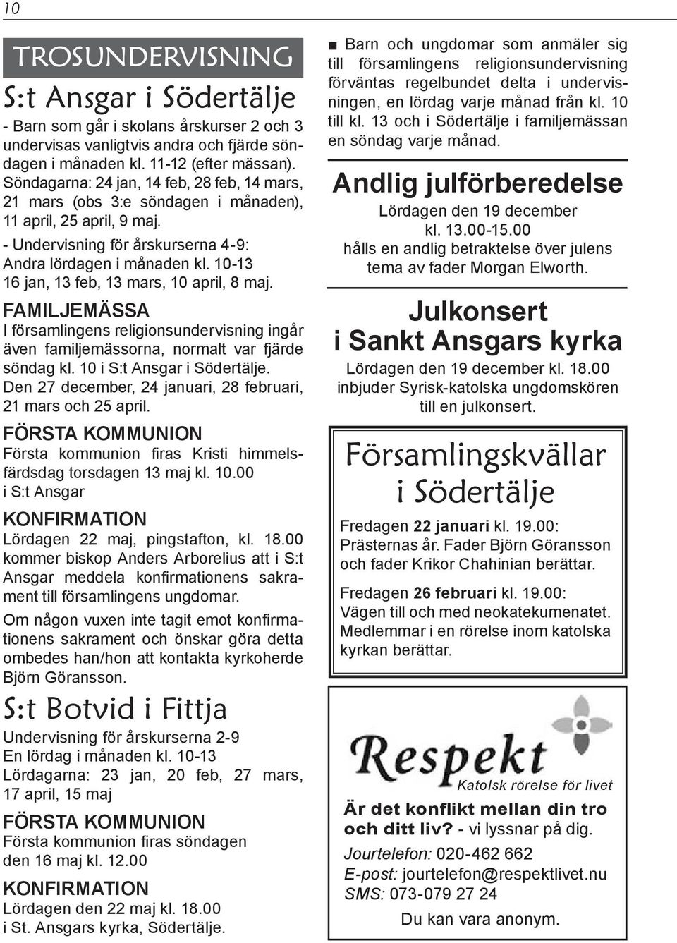 10-13 16 jan, 13 feb, 13 mars, 10 april, 8 maj. FAMILJEMÄSSA I församlingens religionsundervisning ingår även familjemässorna, normalt var fjärde söndag kl. 10 i S:t Ansgar i Södertälje.