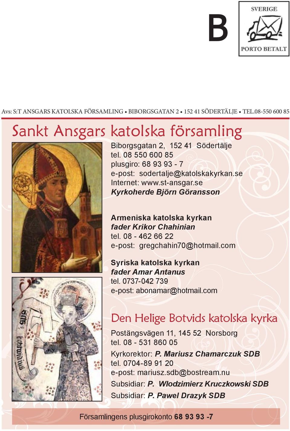 08-462 66 22 e-post: gregchahin70@hotmail.com Syriska katolska kyrkan fader Amar Antanus tel. 0737-042 739 e-post: abonamar@hotmail.