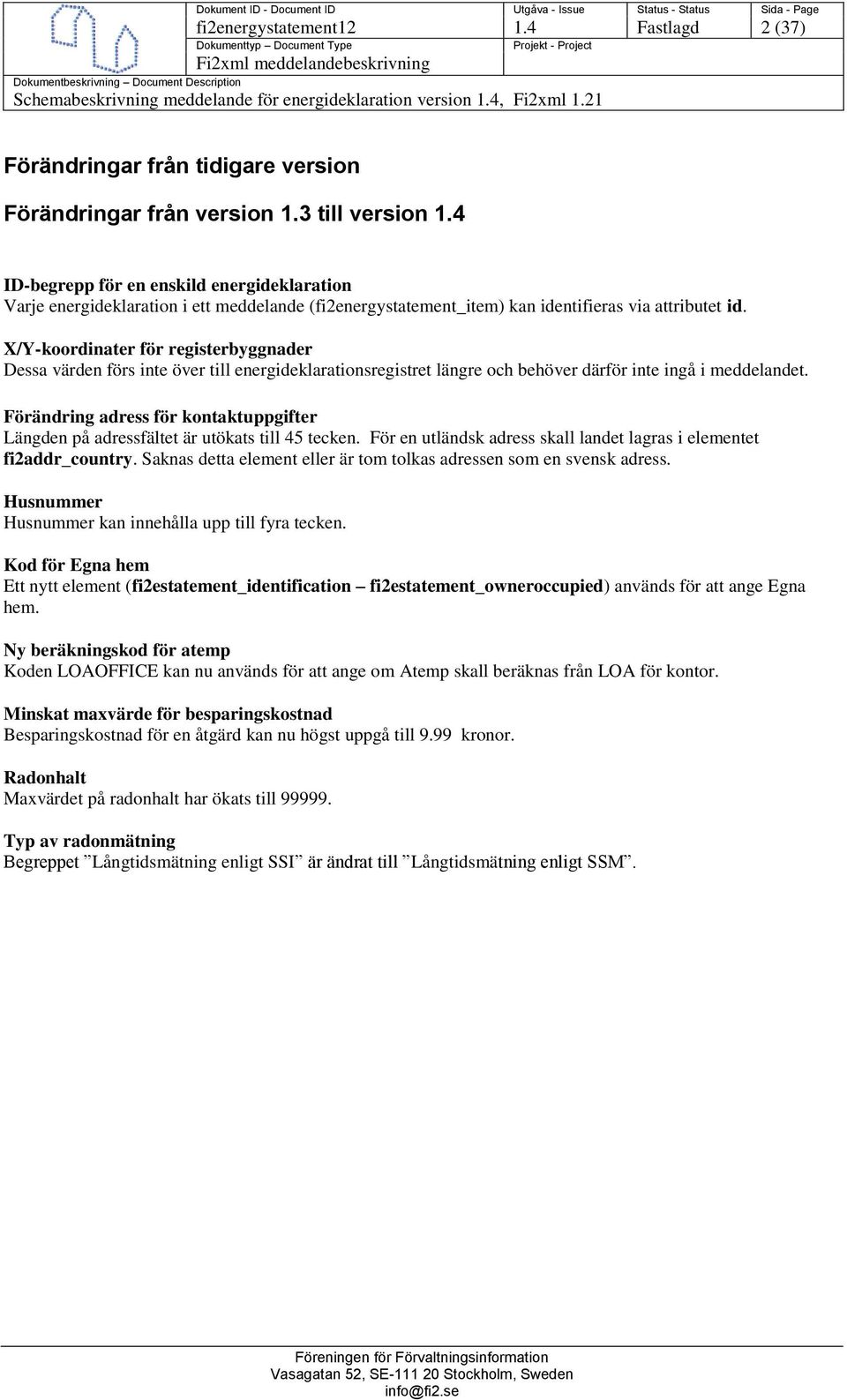 X/Y-koordinater för registerbyggnader Dessa värden förs inte över till energideklarationsregistret längre och behöver därför inte ingå i meddelandet.