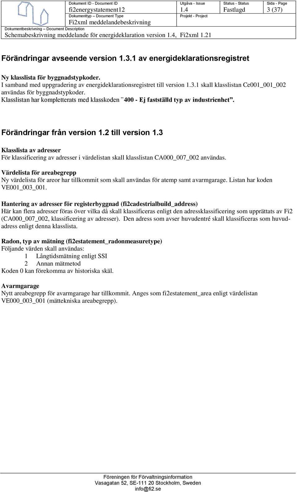Klasslistan har kompletterats med klasskoden 400 - Ej fastställd typ av industrienhet. Förändringar från version 1.2 till version 1.
