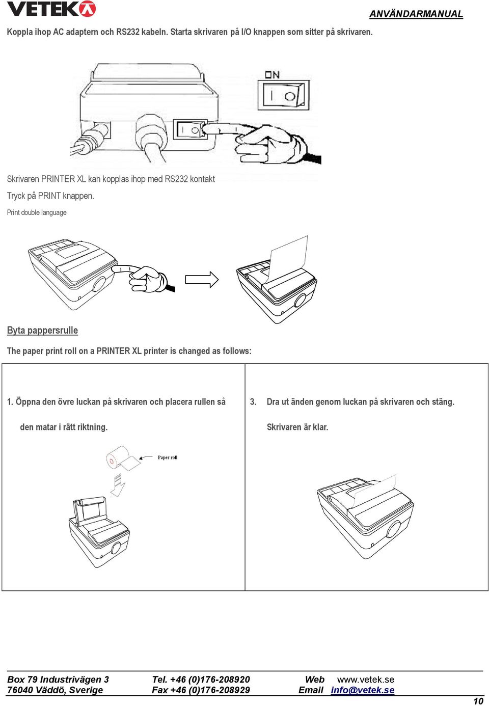 Print double language Byta pappersrulle The paper print roll on a PRINTER XL printer is changed as follows: 1.