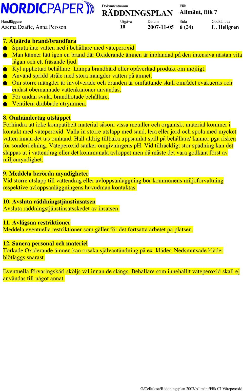 Använd spridd stråle med stora mängder vatten på ämnet. Om större mängder är involverade och branden är omfattande skall området evakueras och endast obemannade vattenkanoner användas.