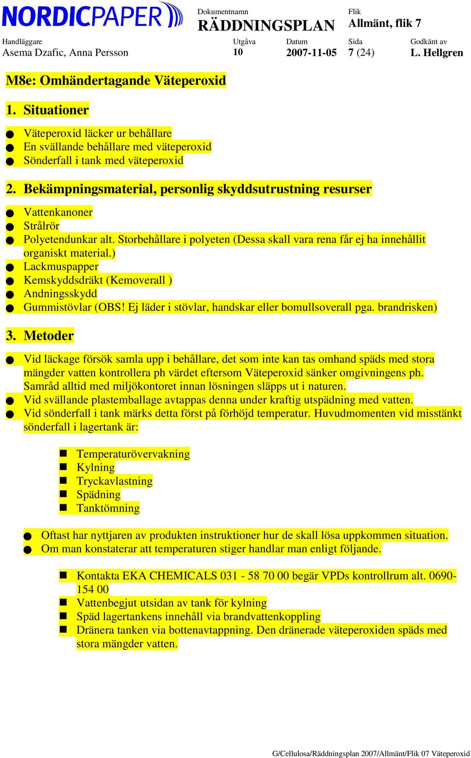 Bekämpningsmaterial, personlig skyddsutrustning resurser Vattenkanoner Strålrör Polyetendunkar alt. Storbehållare i polyeten (Dessa skall vara rena får ej ha innehållit organiskt material.