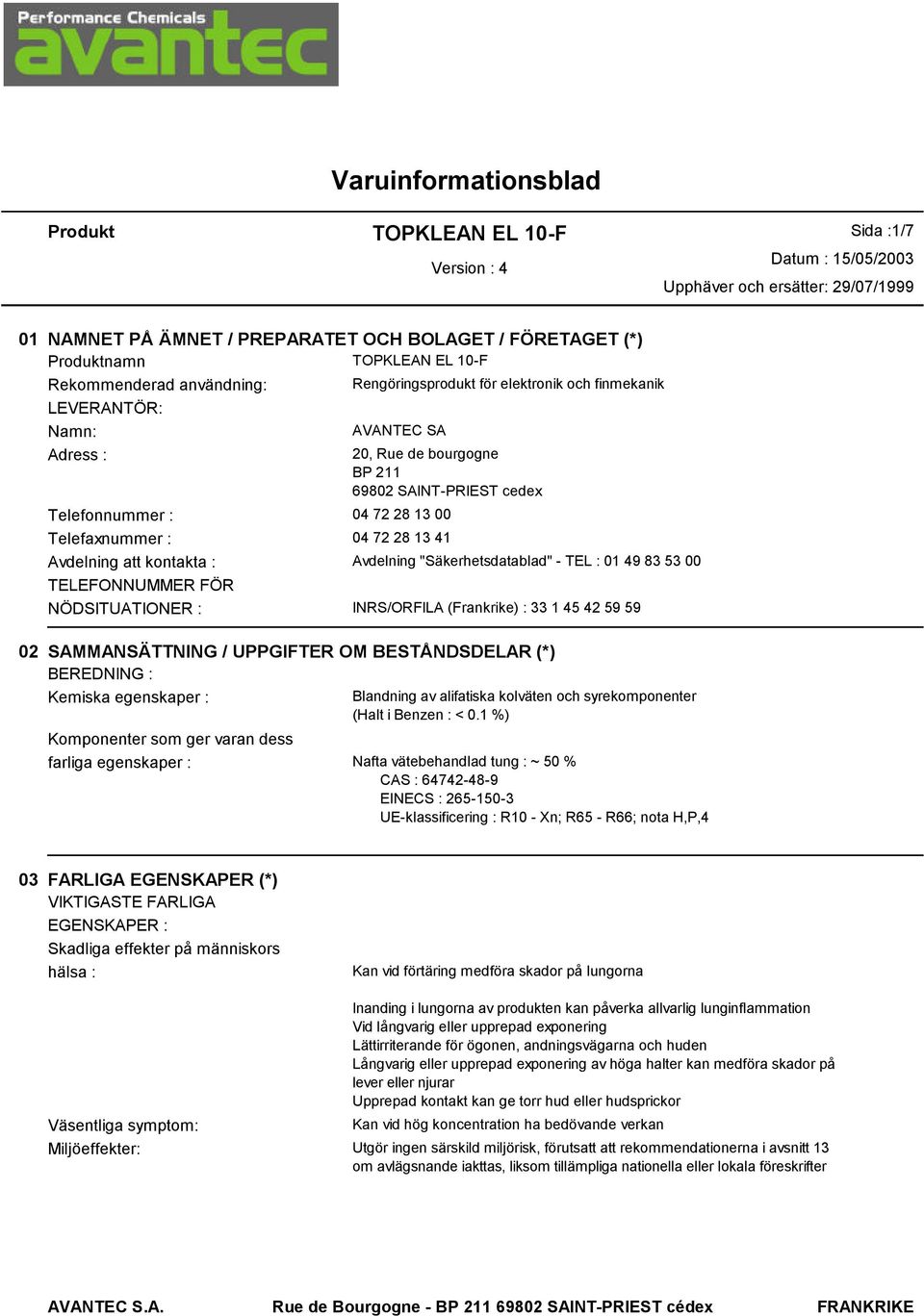 "Säkerhetsdatablad" - TEL : 01 49 83 53 00 TELEFONNUMMER FÖR NÖDSITUATIONER : INRS/ORFILA (Frankrike) : 33 1 45 42 59 59 02 SAMMANSÄTTNING / UPPGIFTER OM BESTÅNDSDELAR (*) BEREDNING : Kemiska