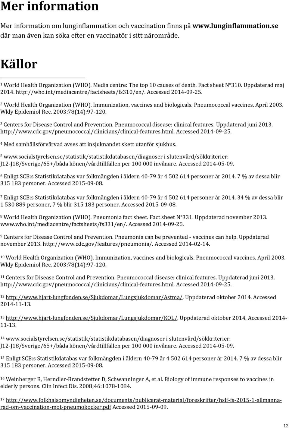 2 World Health Organization (WHO). Immunization, vaccines and biologicals. Pneumococcal vaccines. April 2003. Wkly Epidemiol Rec. 2003;78(14):97-120. 3 Centers for Disease Control and Prevention.