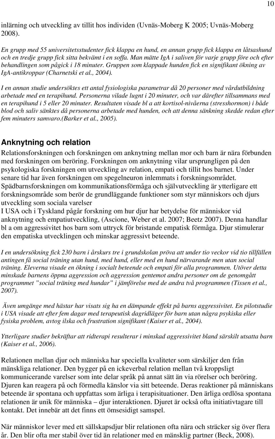 Man mätte IgA i saliven för varje grupp före och efter behandlingen som pågick i 18 minuter. Gruppen som klappade hunden fick en signifikant ökning av IgA-antikroppar (Charnetski et al., 2004).