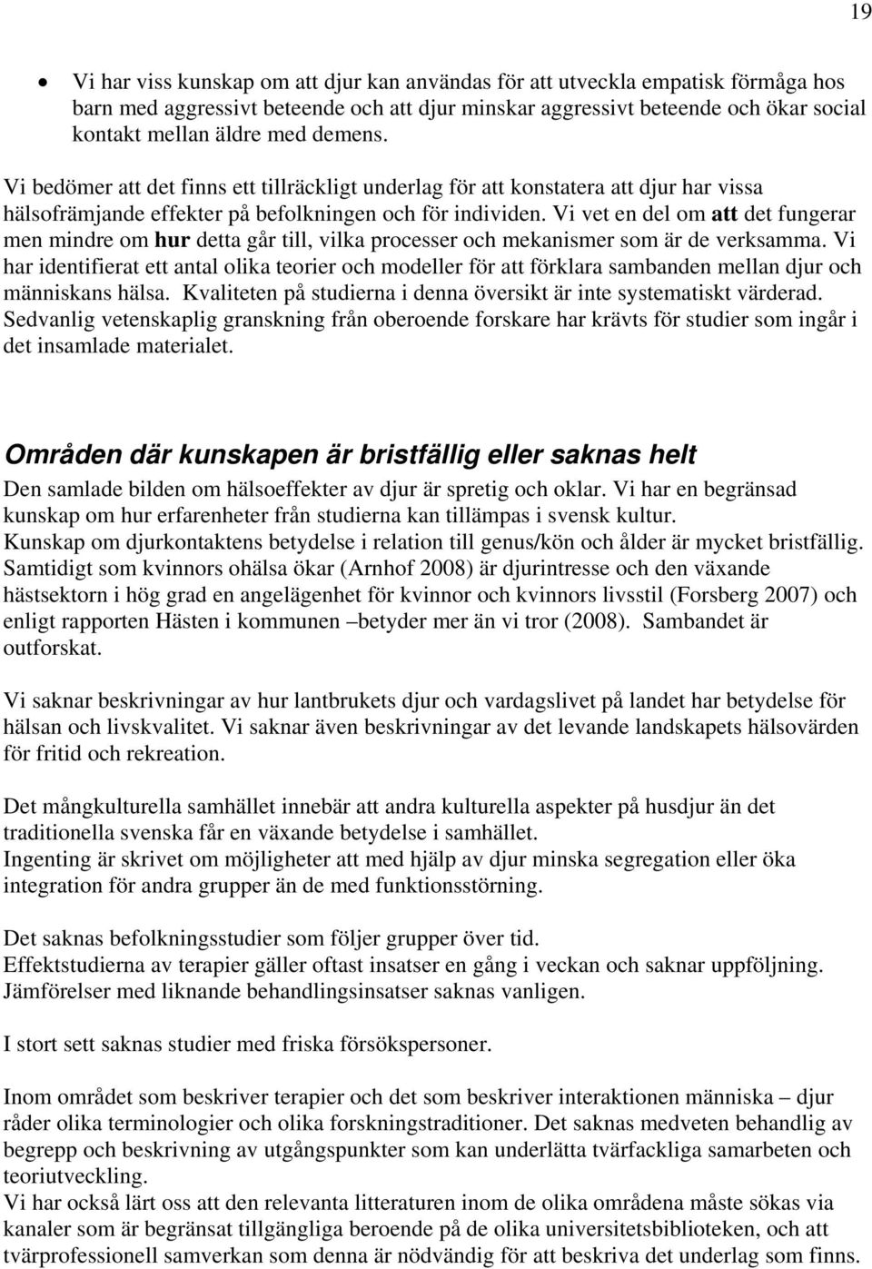 Vi vet en del om att det fungerar men mindre om hur detta går till, vilka processer och mekanismer som är de verksamma.