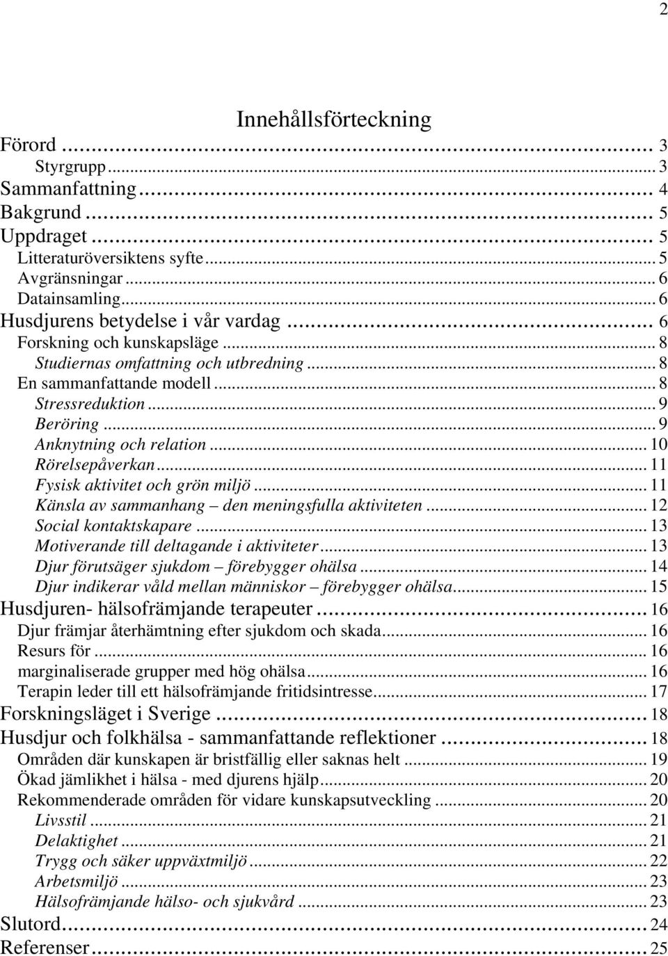 .. 11 Fysisk aktivitet och grön miljö... 11 Känsla av sammanhang den meningsfulla aktiviteten... 12 Social kontaktskapare... 13 Motiverande till deltagande i aktiviteter.