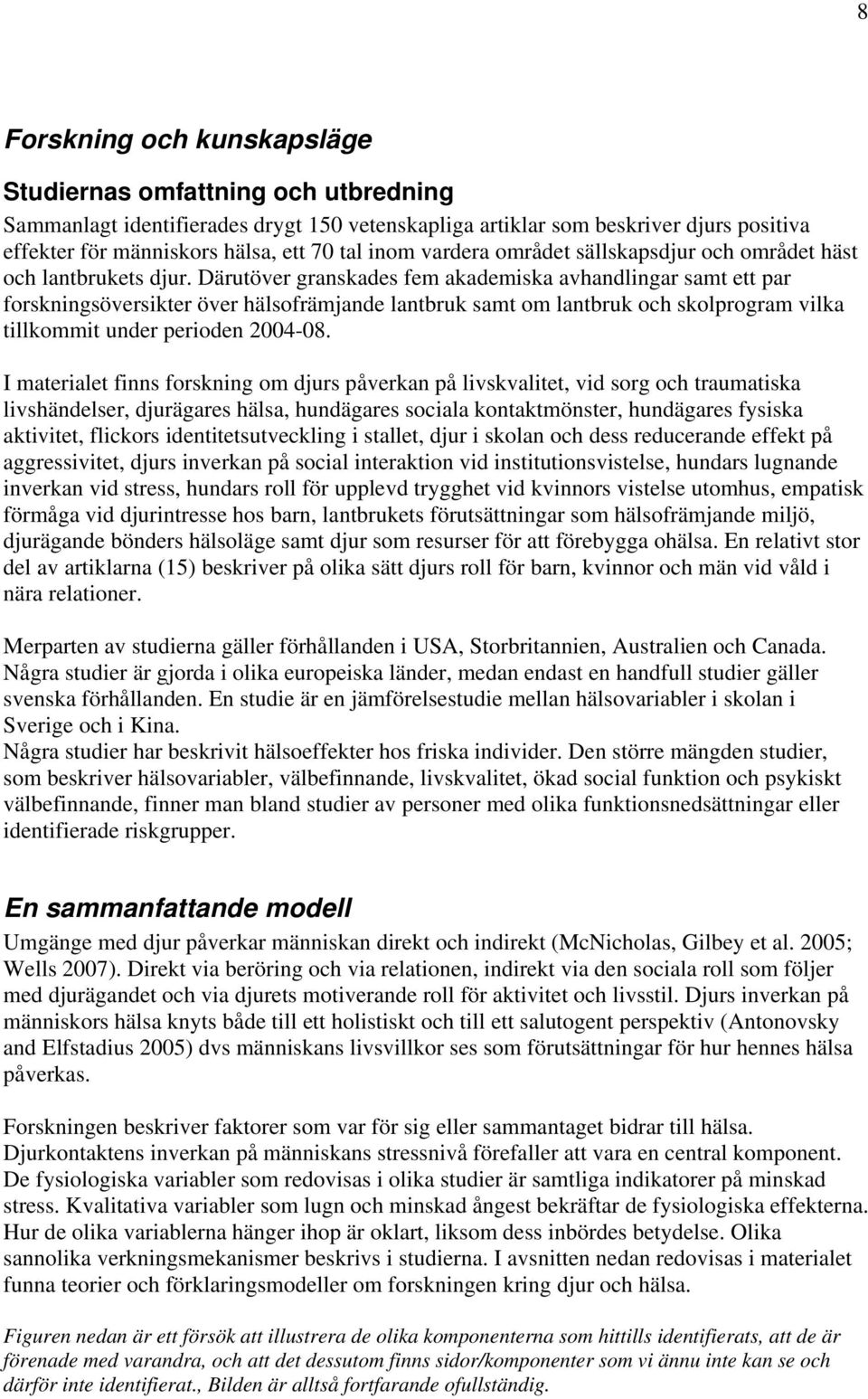 Därutöver granskades fem akademiska avhandlingar samt ett par forskningsöversikter över hälsofrämjande lantbruk samt om lantbruk och skolprogram vilka tillkommit under perioden 2004-08.