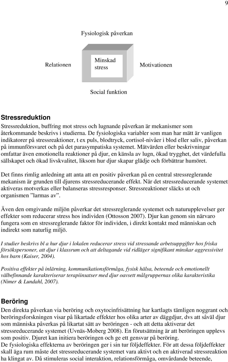 De fysiologiska variabler som man har mätt är vanligen indikatorer på stressreaktioner, t ex puls, blodtryck, cortisol-nivåer i blod eller saliv, påverkan på immunförsvaret och på det parasympatiska