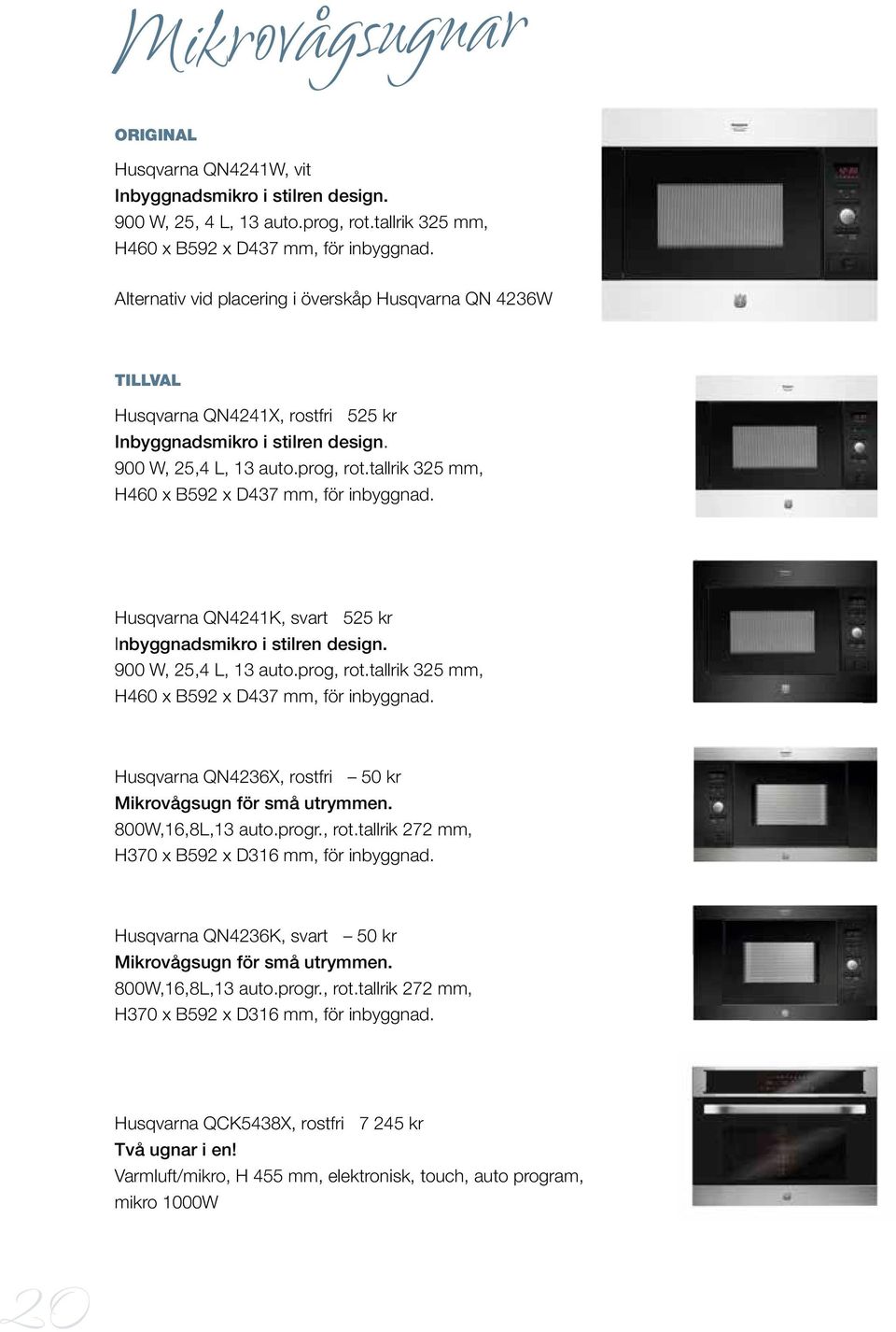 tallrik 325 mm, H460 x B592 x D437 mm, för inbyggnad. Husqvarna QN4241K, svart 525 kr Inbyggnadsmikro i stilren design. 900 W, 25,4 L, 13 auto.prog, rot.