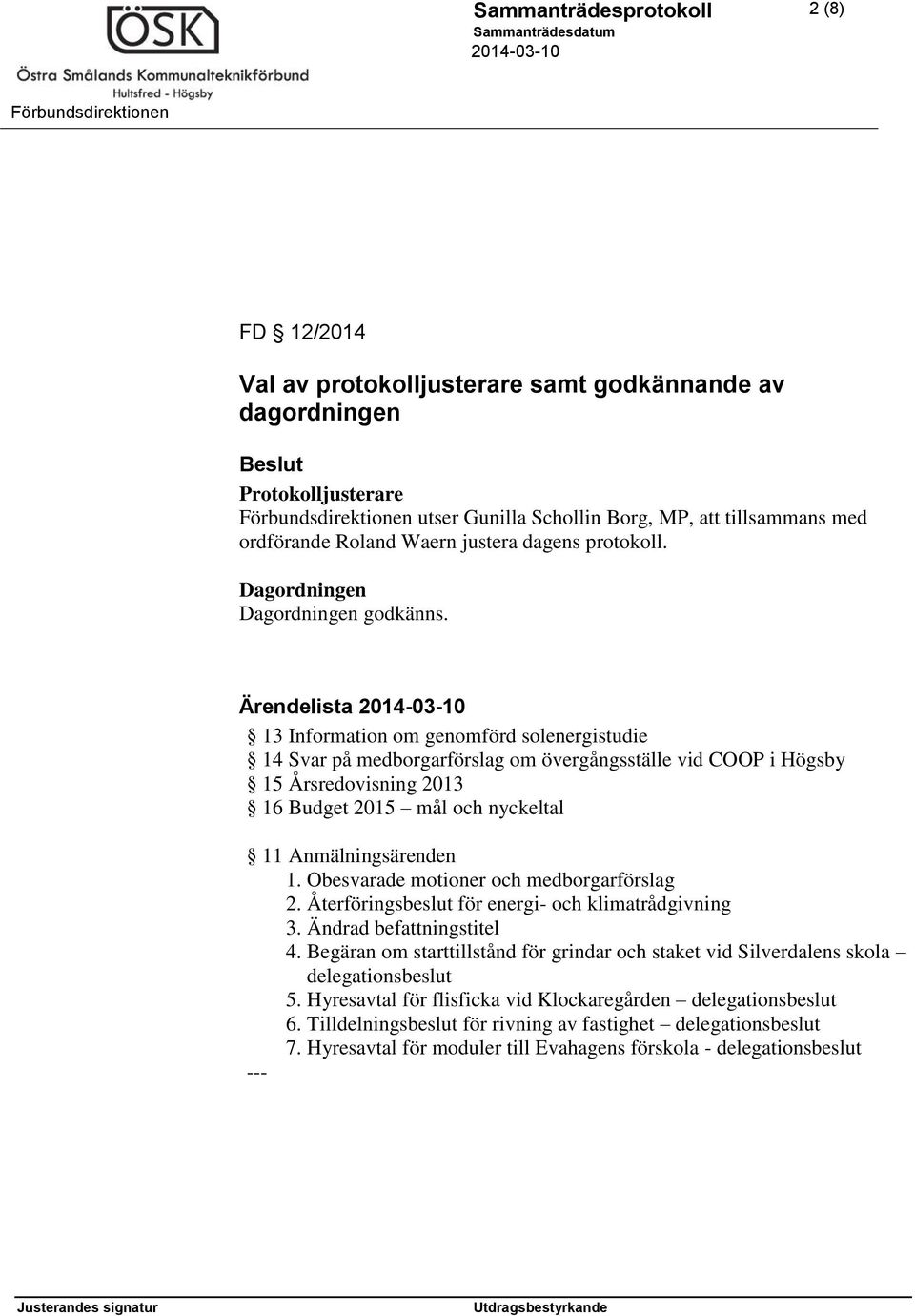 Ärendelista 13 Information om genomförd solenergistudie 14 Svar på medborgarförslag om övergångsställe vid COOP i Högsby 15 Årsredovisning 2013 16 Budget 2015 mål och nyckeltal 11 Anmälningsärenden 1.