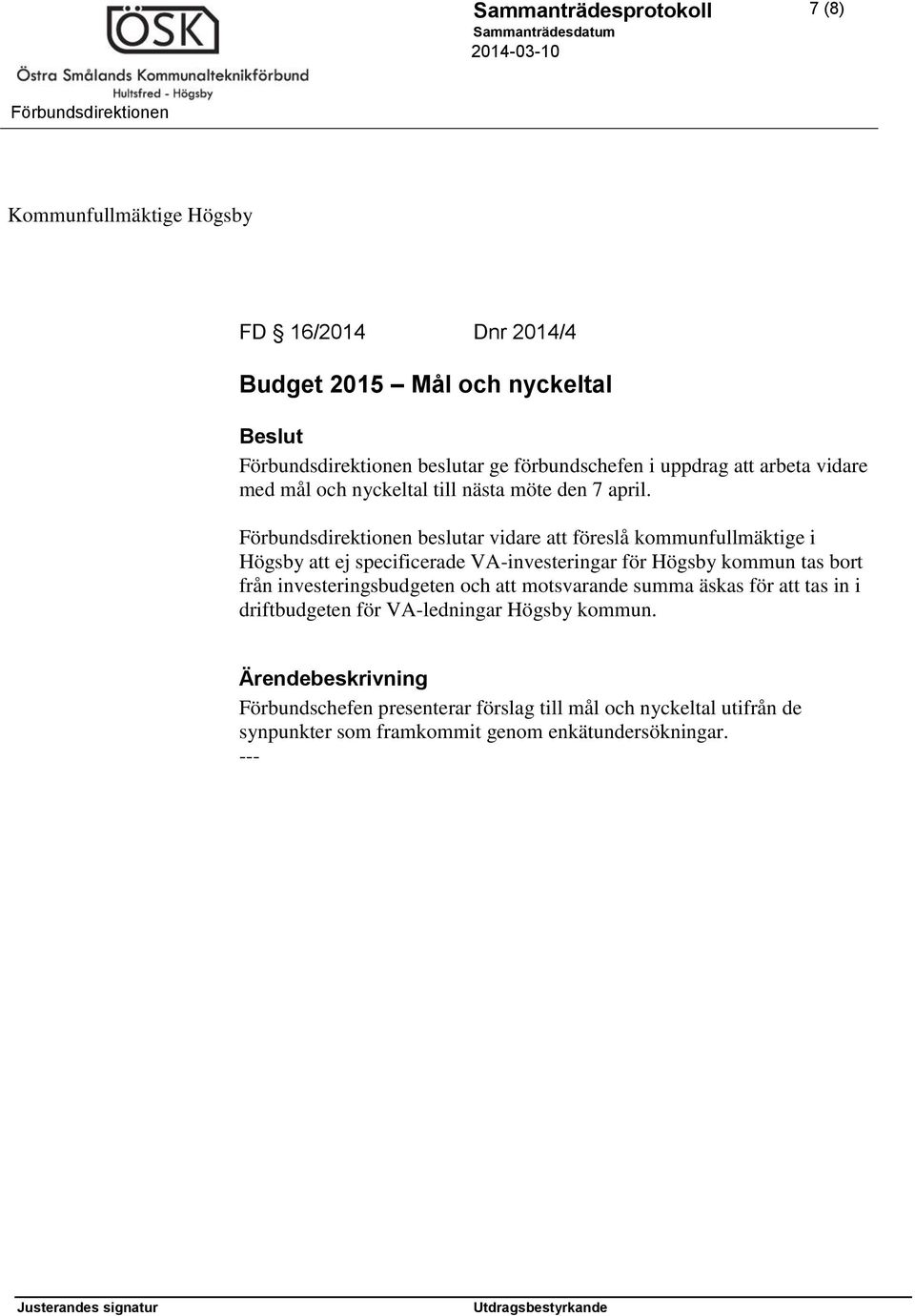 beslutar vidare att föreslå kommunfullmäktige i Högsby att ej specificerade VA-investeringar för Högsby kommun tas bort från investeringsbudgeten