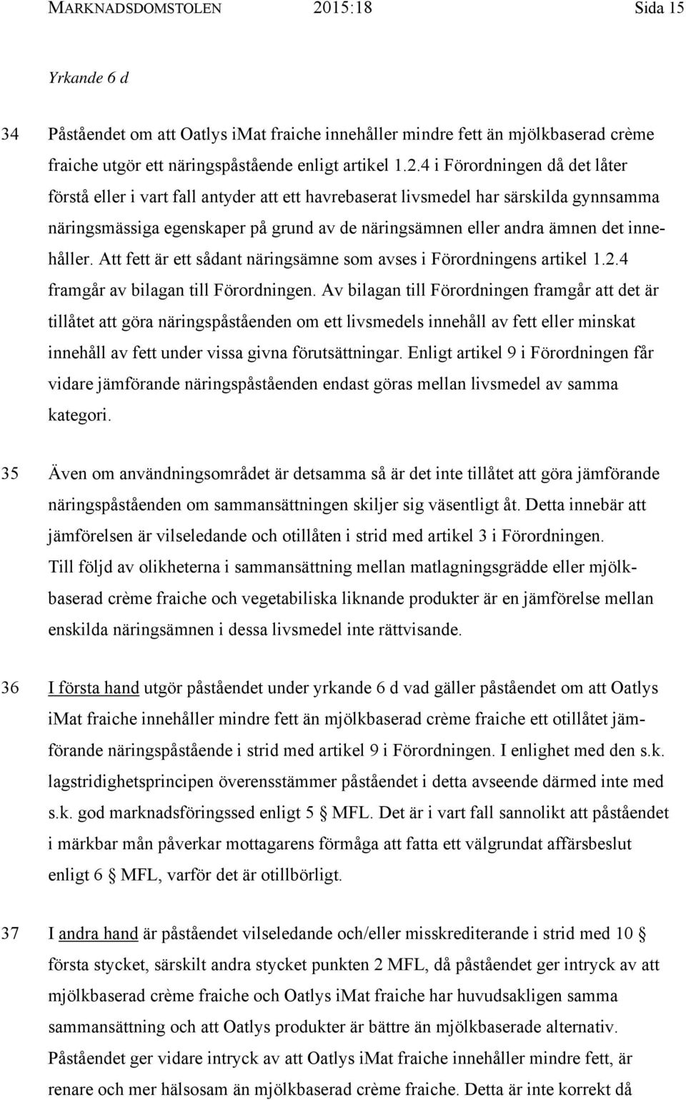 4 i Förordningen då det låter förstå eller i vart fall antyder att ett havrebaserat livsmedel har särskilda gynnsamma näringsmässiga egenskaper på grund av de näringsämnen eller andra ämnen det