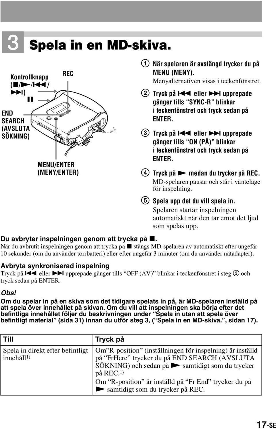 eller > upprepade gånger tills ON (PÅ) blinkar i teckenfönstret och tryck sedan på ENTER. 4 Tryck på N medan du trycker på REC. MD-spelaren pausar och står i vänteläge för inspelning.