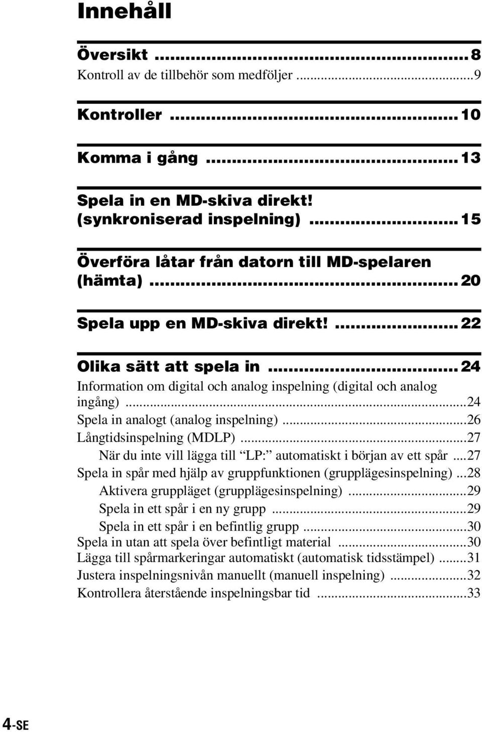 ..24 Spela in analogt (analog inspelning)...26 Långtidsinspelning (MDLP)...27 När du inte vill lägga till LP: automatiskt i början av ett spår.