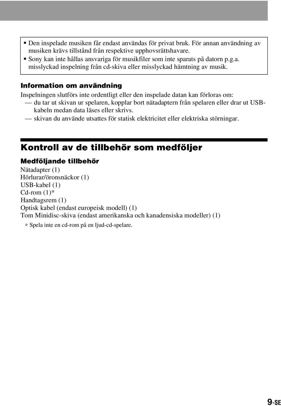Information om användning Inspelningen slutförs inte ordentligt eller den inspelade datan kan förloras om: du tar ut skivan ur spelaren, kopplar bort nätadaptern från spelaren eller drar ut USBkabeln