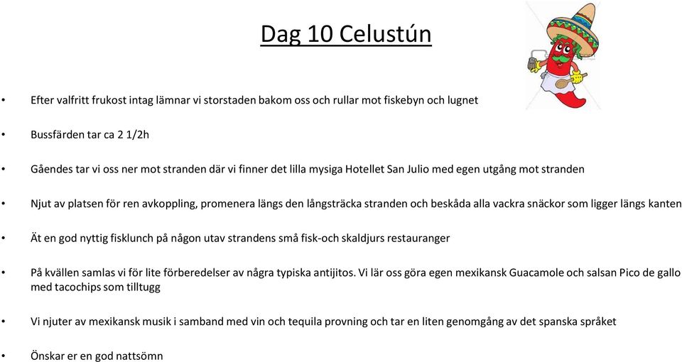 Ät en god nyttig fisklunch på någon utav strandens små fisk-och skaldjurs restauranger På kvällen samlas vi för lite förberedelser av några typiska antijitos.