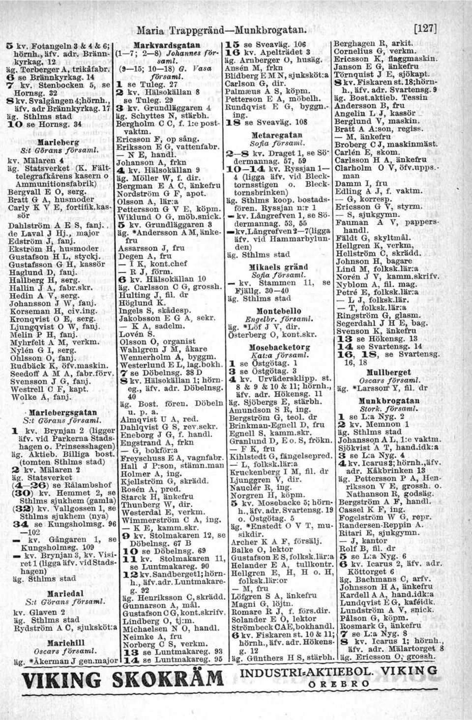 Grundläggaren 4 " äg. Schyttes N, stärbh. 10. se, HQrnsg. 34, Bergholm C C, f. l:e postt'f'i, I ~, vaktm. ';" Marieberg Ericsson F, op sång. S:l 'Oörans jörsaml. v, Eriksson E vr, vattenfabr. k Mool.