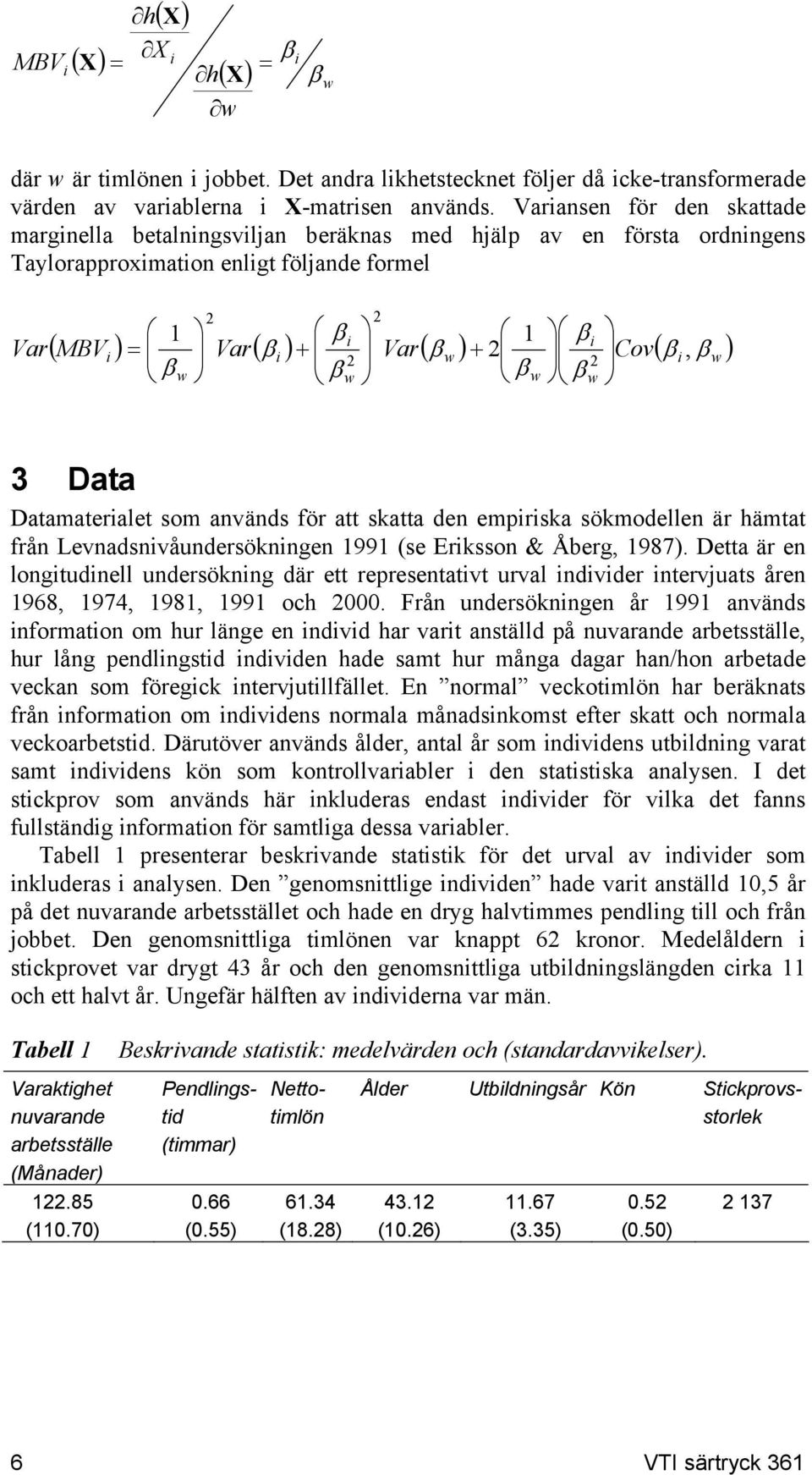 2 w 1 β 2 β w β w w 3 Data Datamateralet som används för att skatta den emprska sökmodellen är hämtat från Levnadsnvåundersöknngen 1991 (se Erksson & Åberg, 1987).