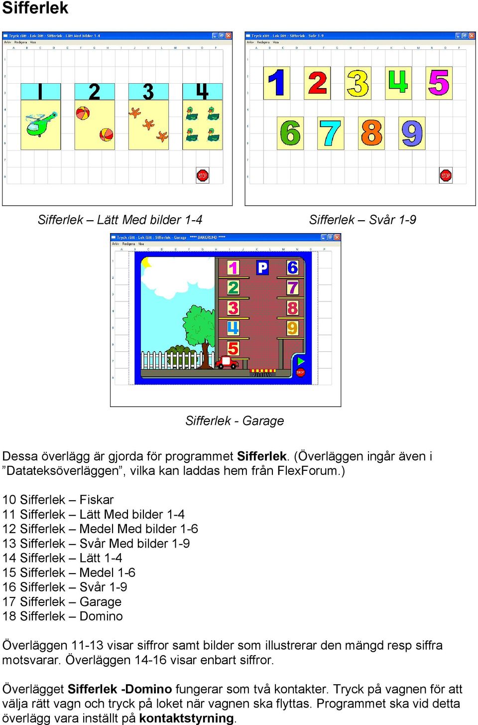 ) 10 Sifferlek Fiskar 11 Sifferlek Lätt Med bilder 1-4 12 Sifferlek Medel Med bilder 1-6 13 Sifferlek Svår Med bilder 1-9 14 Sifferlek Lätt 1-4 15 Sifferlek Medel 1-6 16 Sifferlek Svår 1-9 17
