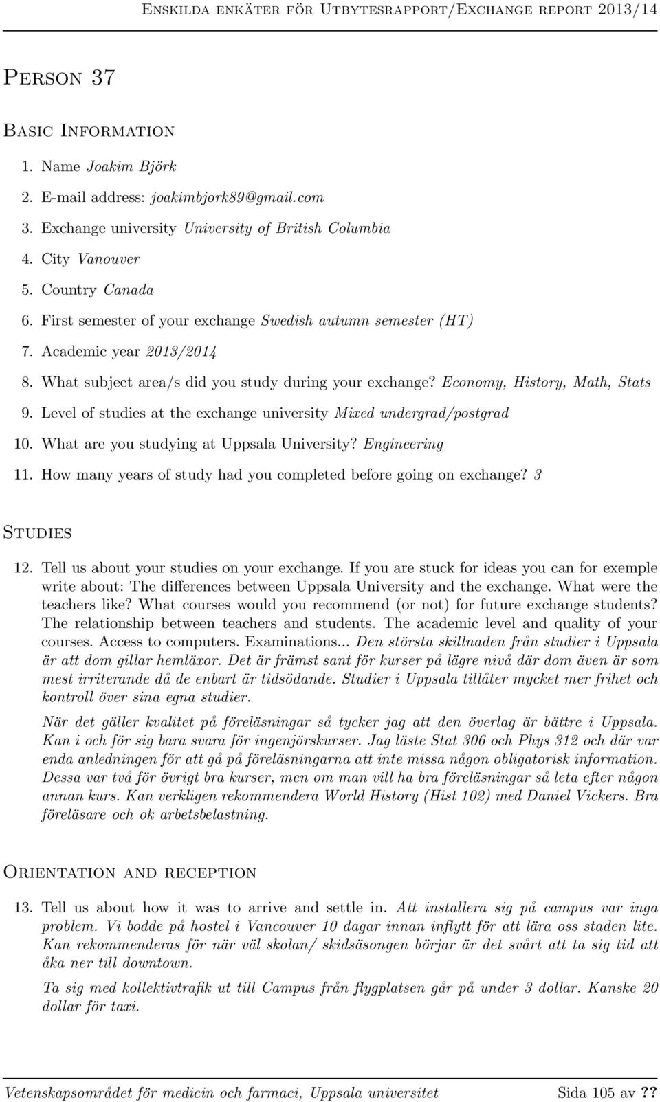 Level of studies at the exchange university Mixed undergrad/postgrad 10. What are you studying at Uppsala University? Engineering 11.