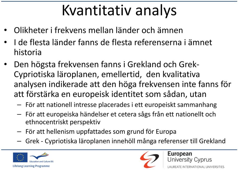 europeisk identitet som sådan, utan För att nationell intresse placerades i ett europeiskt sammanhang För att europeiska händelser et cetera sågs från ett