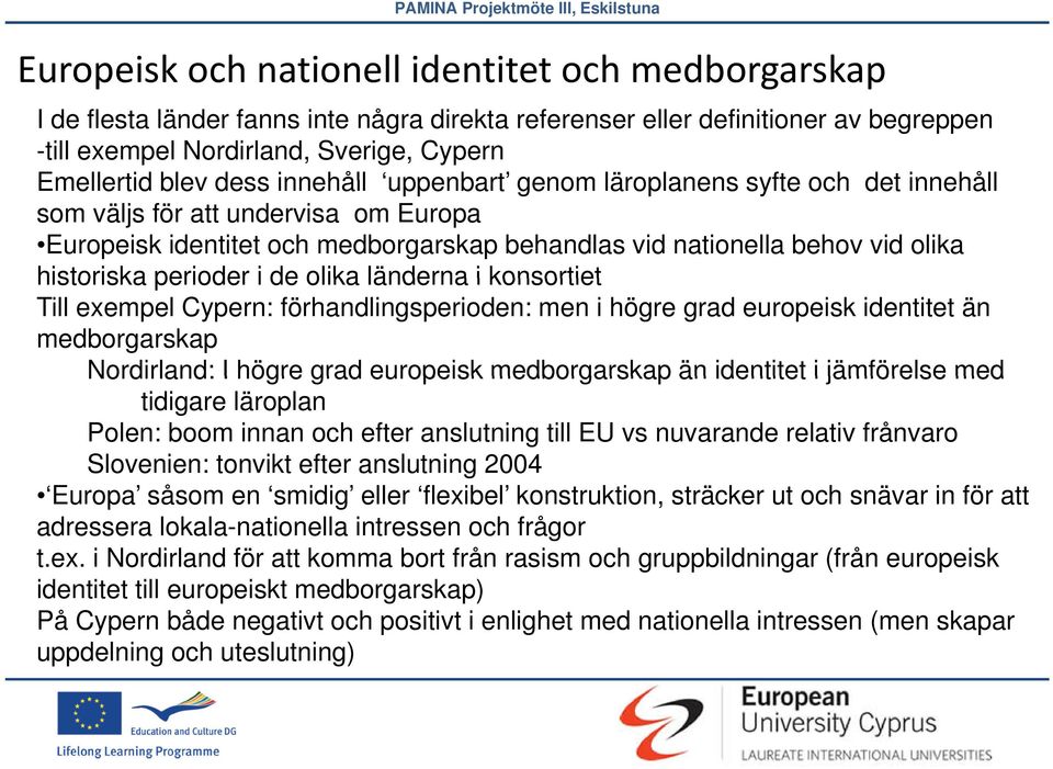 historiska perioder i de olika länderna i konsortiet Till exempel Cypern: förhandlingsperioden: men i högre grad europeisk identitet än medborgarskap Nordirland: I högre grad europeisk medborgarskap