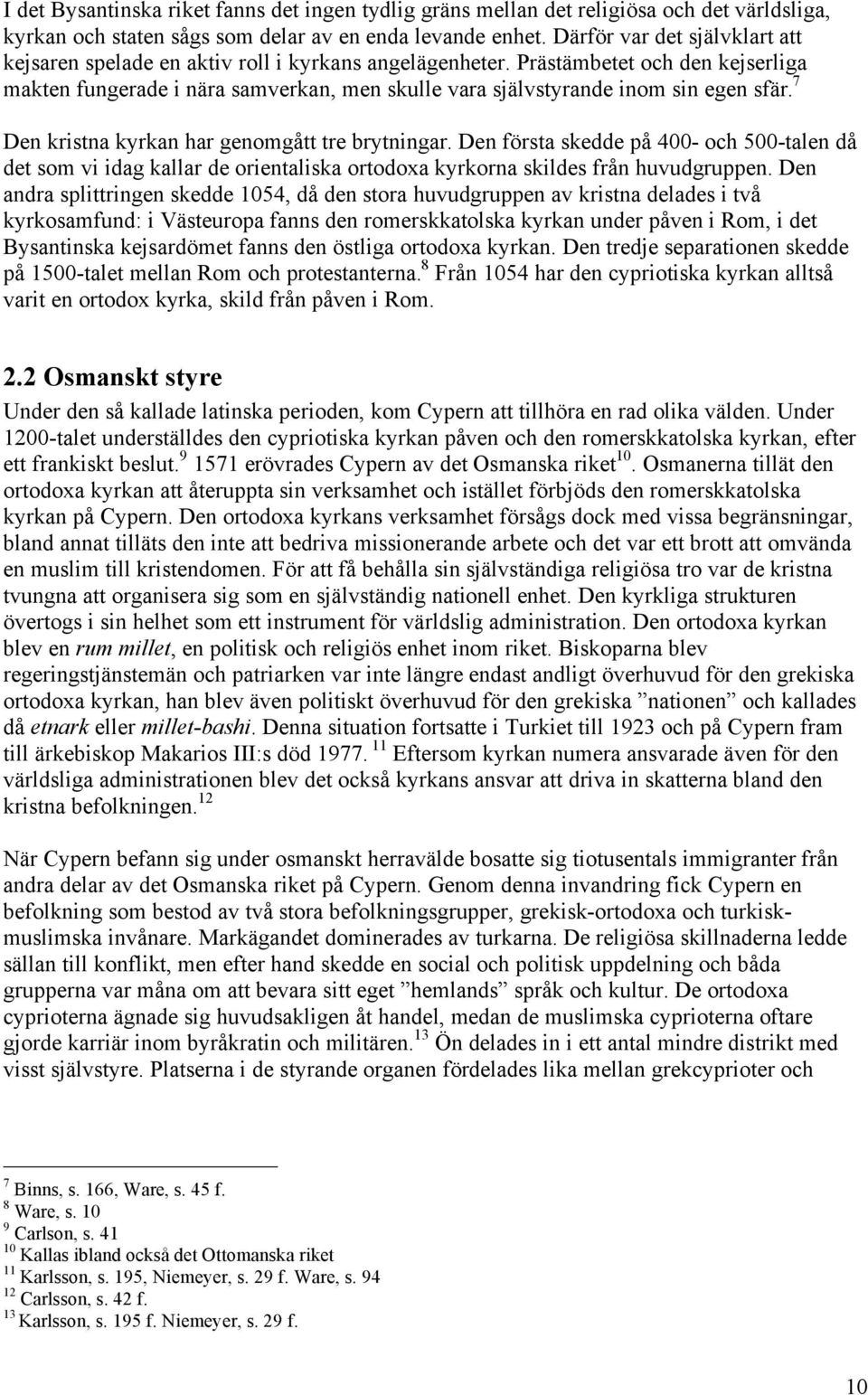 Prästämbetet och den kejserliga makten fungerade i nära samverkan, men skulle vara självstyrande inom sin egen sfär. 7 Den kristna kyrkan har genomgått tre brytningar.