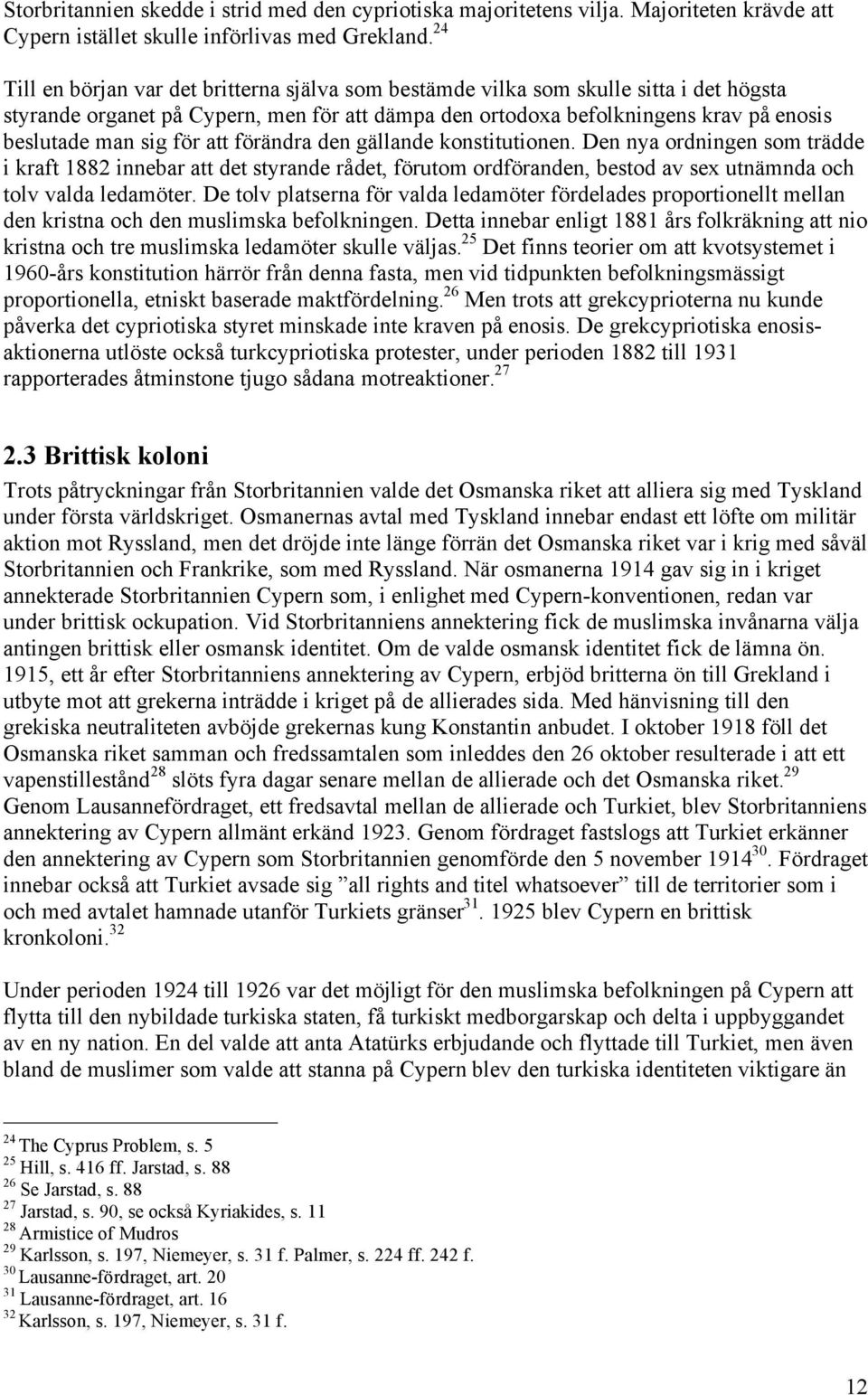 för att förändra den gällande konstitutionen. Den nya ordningen som trädde i kraft 1882 innebar att det styrande rådet, förutom ordföranden, bestod av sex utnämnda och tolv valda ledamöter.