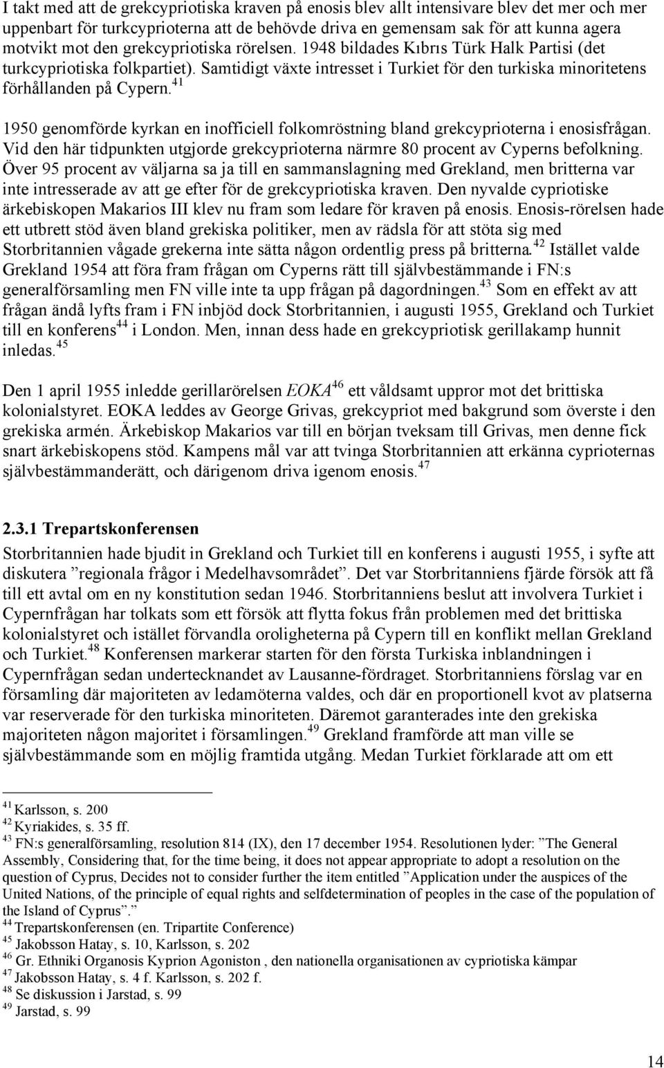 41 1950 genomförde kyrkan en inofficiell folkomröstning bland grekcyprioterna i enosisfrågan. Vid den här tidpunkten utgjorde grekcyprioterna närmre 80 procent av Cyperns befolkning.