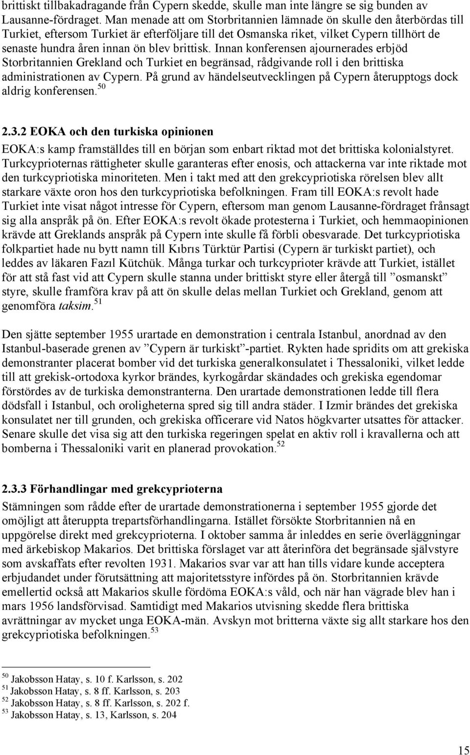 brittisk. Innan konferensen ajournerades erbjöd Storbritannien Grekland och Turkiet en begränsad, rådgivande roll i den brittiska administrationen av Cypern.